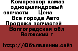 Компрессор камаз одноцилиндровый (запчасти)  › Цена ­ 2 000 - Все города Авто » Продажа запчастей   . Волгоградская обл.,Волжский г.